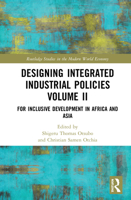 Designing Integrated Industrial Policies Volume II: For Inclusive Development in Africa and Asia 0367611767 Book Cover