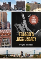 Toledo's Jazz Legacy: The Early Years Vol.1 1662972105 Book Cover