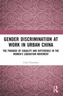 Gender Discrimination at Work in Urban China: The Paradox of Equality and Difference in the Women's Liberation Movement 1032435526 Book Cover