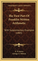 The First Part Of Franklin Written Arithmetic: With Supplementary Examples 1120281296 Book Cover