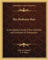 The Medicine Man: A Sociological Study of the Character and Evolution of Shamanism 101402269X Book Cover