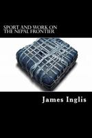Sport and Work on the Nepaul Frontier; Or, Twelve Years Sporting Reminiscences of an Indigo Planter 1479192686 Book Cover