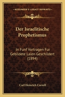 Der Israelitische Prophetismus: In Fünf Vorträgen Für Gebildete Laien Geschilder (German Edition) 1160436258 Book Cover