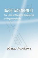 Basho Management: New Japanese Philosophy of Manufacturing and Empowerment 1436334594 Book Cover