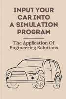 Input Your Car Into A Simulation Program: The Application Of Engineering Solutions: A Grizzled Veteran Of Motorsports null Book Cover