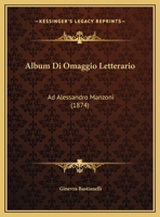 Album Di Omaggio Letterario: Ad Alessandro Manzoni (1874) 1166750922 Book Cover