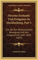 Neueste Zustande Und Ereignisse In Mecklenburg, Part 1: Die Zeit Der Revolutionaren Bewegung Und Ihre Vorgeschicht, 1843-1850 (1851) 1160204055 Book Cover