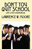 Don't You Quit School: Life is not a rehearsal 1432771310 Book Cover