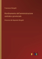 Riordinamento dell'amministrazione centrale e provinciale: Discorso del deputato Borgatti (Italian Edition) 3385082919 Book Cover