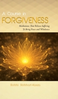 A Course in Forgiveness: Meditations That Release Suffering To Bring Peace and Wholeness 0228816289 Book Cover