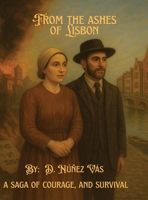 From the Ashes of Lisbon: A Crypto-Jewish Saga of Courage and Survival B0G6D6C8FX Book Cover