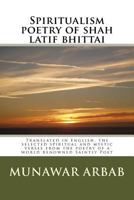 Spiritualism Poetry of Shah Latif Bhittai: Translated in English, the Selected Spiritual and Mystic Verses from the Poetry of a World Renowned Saintly Poet 1522968482 Book Cover