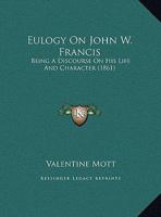 Eulogy on John W. Francis: Being a Discourse on His Life and Character 1354984218 Book Cover