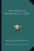 His Struggle Magnificent 1179934008 Book Cover
