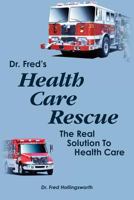Dr. Fred's Healthcare Rescue: The Real Solution to Healthcare 1463539053 Book Cover