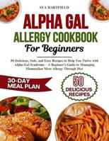 Alpha-Gal Allergy Cookbook for Beginners: Quick & Simple Alpha-Gal Meals with Safe and Easy-to-Prepare Mammal-Free Recipes for Alpha-Gal Syndrome ... a 90-Day Alpha-Gal-Friendly Meal Plan B0GGQYYCBK Book Cover