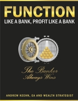 Function Like a Bank, Profit Like a Bank: The Banker Always Wins B0DRZC5JZL Book Cover