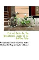Paul And Persis: Or The Revolutionary Struggle In The Mohawk Valley 1163601721 Book Cover