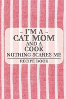 I'm a Cat Mom and a Cook Nothing Scares Me Recipe Book: Blank Recipe Book to Write in for Women, Bartenders, Drink and Alcohol Log, Document all Your ... for Women, Wife, Mom, Aunt (6x9 120 pages) 1673272991 Book Cover