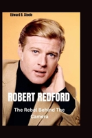 Robert Redford: The Rebel Behind The Camera B0FP99F4ZL Book Cover