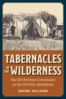Tabernacles in the Wilderness: The US Christian Commission on the Civil War Battlefront 1606354736 Book Cover