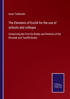The Elements of Euclid for the Use of Schools and Colleges: Comprising the first six books and portions of the eleventh and twelfth books 1014633680 Book Cover