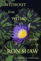 Without From Within: Poems by Ron Shaw 1523312726 Book Cover
