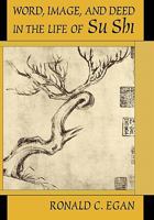 Word, Image, and Deed in the Life of Su Shi (Harvard-Yenching Institute Monograph Series) 0674955986 Book Cover