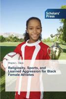 Religiosity, Sports, and Learned Aggression for Black Female Athletes 363966681X Book Cover