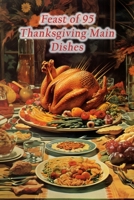 Feast of 95 Thanksgiving Main Dishes B0CHKY1BSD Book Cover