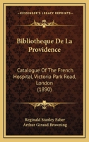 Bibliotheque De La Providence: Catalogue Of The French Hospital, Victoria Park Road, London (1890) 116032574X Book Cover