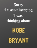 Sorry I wasn't listening I was thinking about KOBE BRYANT: Basketball themed notebook/notepad/journal for all sports fans. 80 pages of A4 lined paper with margins. 1670863689 Book Cover