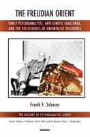 The Freudian Orient: Early Psychoanalysis, Anti-Semitic Challenge, and the Vicissitudes of Orientalist Discourse 178220296X Book Cover