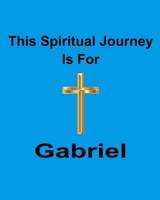This Spiritual Journey Is For Gabriel: Your personal notebook to help with your spiritual journey 1688586555 Book Cover