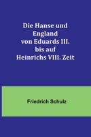 Die Hanse und England von Eduards III. bis auf Heinrichs VIII. Zeit 9356781079 Book Cover