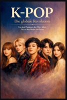 K-POP: Die globale Revolution: Von den Pionieren der 90er-Jahre bis zu den Idolen von heute (German Edition) B0GCCQ9T26 Book Cover