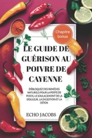 LE GUIDE DE GUÉRISON AU POIVRE DE CAYENNE: DÉBLOQUEZ DES REMÈDES NATURELS POUR LA PERTE DE POIDS, LE SOULAGEMENT DE LA DOULEUR, LA DIGESTION ET LA DÉTOX (French Edition) B0DSTVHWSN Book Cover