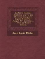 Doctrine M�dicale Expliqu�e d'Apr�s Les Th�ories Enseign�es Depuis Hippocrate Jusqu'� Mr. Broussais... 1294480626 Book Cover