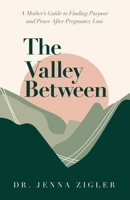 Valley Between : A Mother's Guide to Finding Purpose and Peace after Pregnancy Loss 1636804446 Book Cover