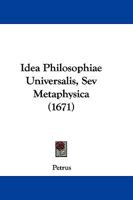 Idea Philosophiae Universalis, Sev Metaphysica (1671) 1104769875 Book Cover