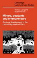 Miners, Peasants and Entrepreneurs: Regional Development in the Central Highlands of Peru 0521105374 Book Cover