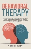 Behavioral Therapy: Behavioural Therapy Made Super Easy; Simple to Follow Steps that Enable you to Kill Anxiety, Depression, Stress, Trauma, and Post Traumatic Stress Disorder 1801385327 Book Cover