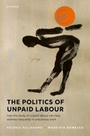 The Politics of Unpaid Labour: How the study of unpaid labour can help address inequality in precarious work 0198888139 Book Cover