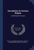 Inscriptions at Sravana Belgola: A Chief Seat of the Jains 1296997669 Book Cover