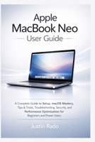 Apple MacBook Neo User Guide: A Complete Guide to Setup, macOS Mastery, Tips & Tricks, Troubleshooting, Security, and Performance Optimization for Beginners and Power Users B0GVMSBCPD Book Cover