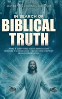 In Search Of Biblical Truth: What If Everything You've Been Taught Deserves A Second Look - Separating Scripture From Interpretation 129170132X Book Cover