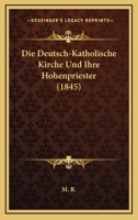 Die Deutsch-Katholische Kirche Und Ihre Hohenpriester (1845) 1161077464 Book Cover