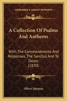A Collection Of Psalms And Anthems: With The Commandments And Responses, The Sanctus And Te Deum 1179993551 Book Cover
