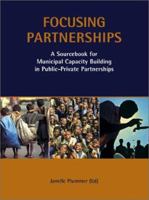 Focusing Partnerships: A Sourcebook for Municipal Capacity Building in Public-Private Partnerships (Municipal Capacity Building Series) 1853838381 Book Cover