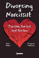 Divorcing a Narcissist: The Lure, The Loss and the Law 1738535533 Book Cover